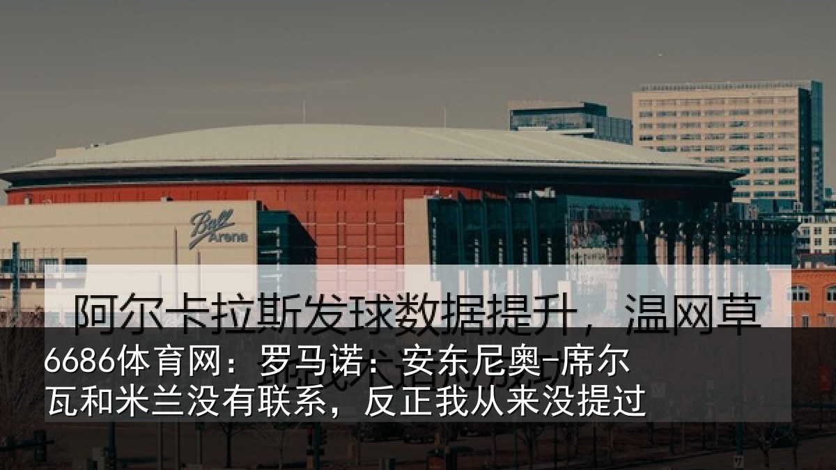 6686体育网:罗马相关情况和米相关情况从来没提过