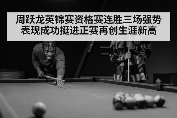 周跃龙英锦赛资格赛连胜三场强势表现成功挺进正赛再创生涯新高