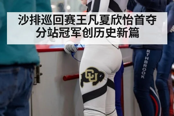 沙排巡回赛王凡夏欣怡首夺分站冠军创历史新篇